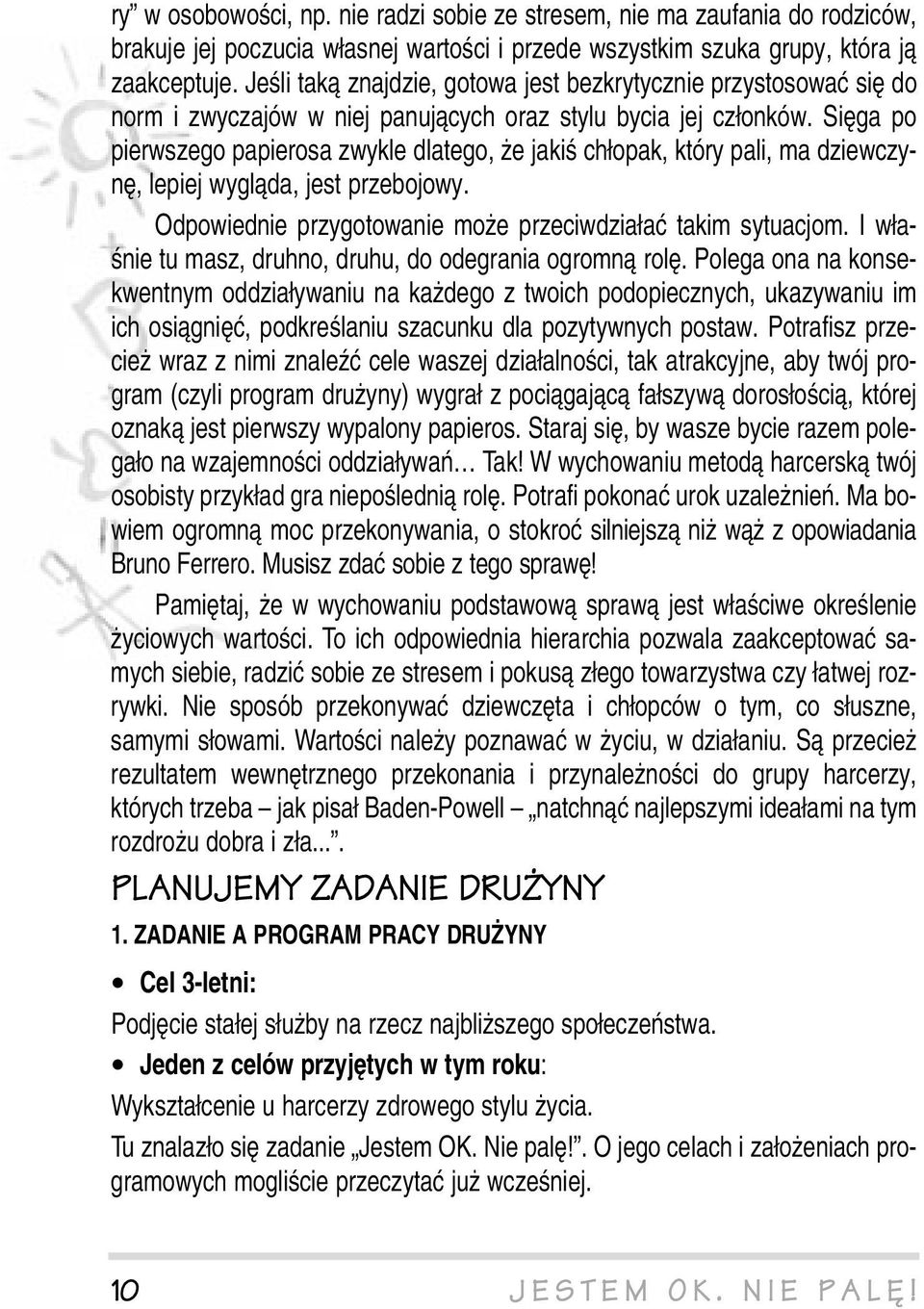 Sięga po pierwszego papierosa zwykle dlatego, że jakiś chłopak, który pali, ma dziewczynę, lepiej wygląda, jest przebojowy. Odpowiednie przygotowanie może przeciwdziałać takim sytuacjom.