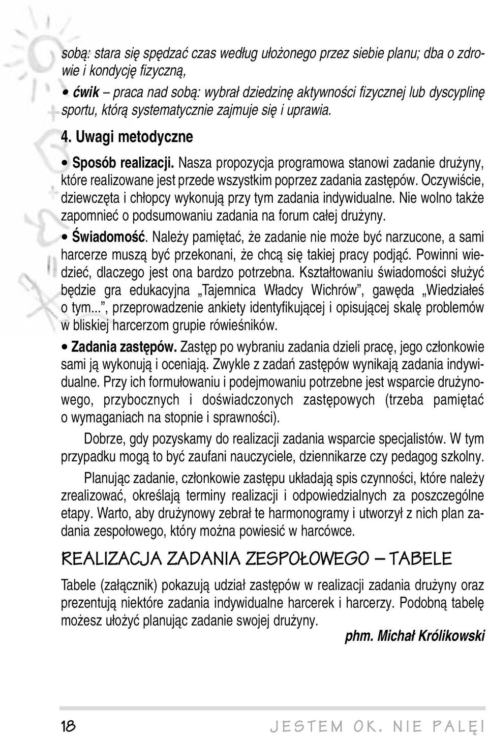 Oczywiście, dziewczęta i chłopcy wykonują przy tym zadania indywidualne. Nie wolno także zapomnieć o podsumowaniu zadania na forum całej drużyny. Świadomość.