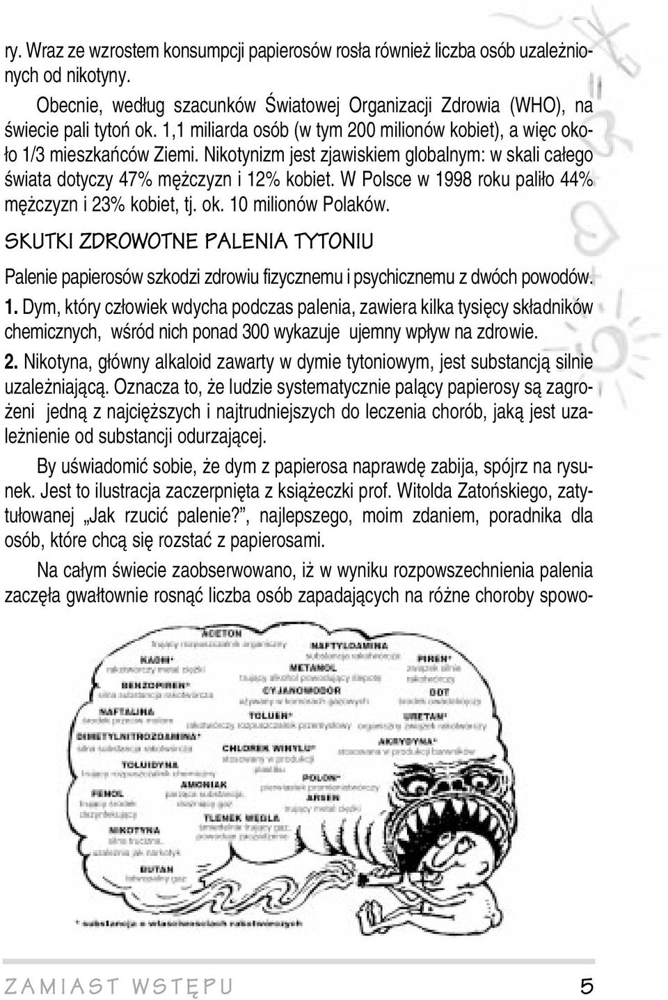 W Polsce w 1998 roku paliło 44% mężczyzn i 23% kobiet, tj. ok. 10 milionów Polaków. SKUTKI ZDROWOTNE PALENIA TYTONIU Palenie papierosów szkodzi zdrowiu fizycznemu i psychicznemu z dwóch powodów. 1. Dym, który człowiek wdycha podczas palenia, zawiera kilka tysięcy składników chemicznych, wśród nich ponad 300 wykazuje ujemny wpływ na zdrowie.