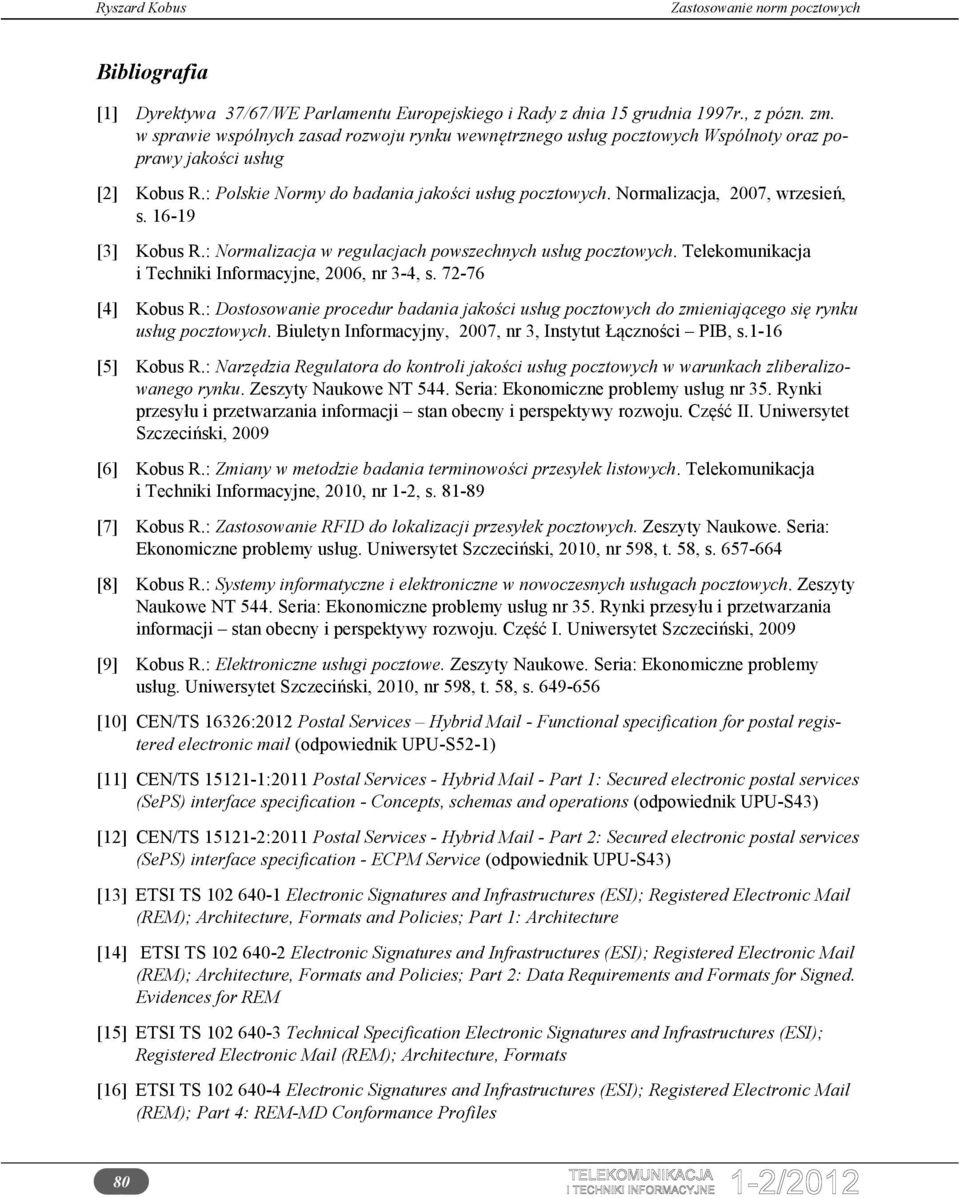 Normalizacja, 2007, wrzesień, s. 6-9 [3] Kobus R.: Normalizacja w regulacjach powszechnych usług pocztowych. Telekomunikacja i Techniki Informacyjne, 2006, nr 3-4, s. 72-76 [4] Kobus R.