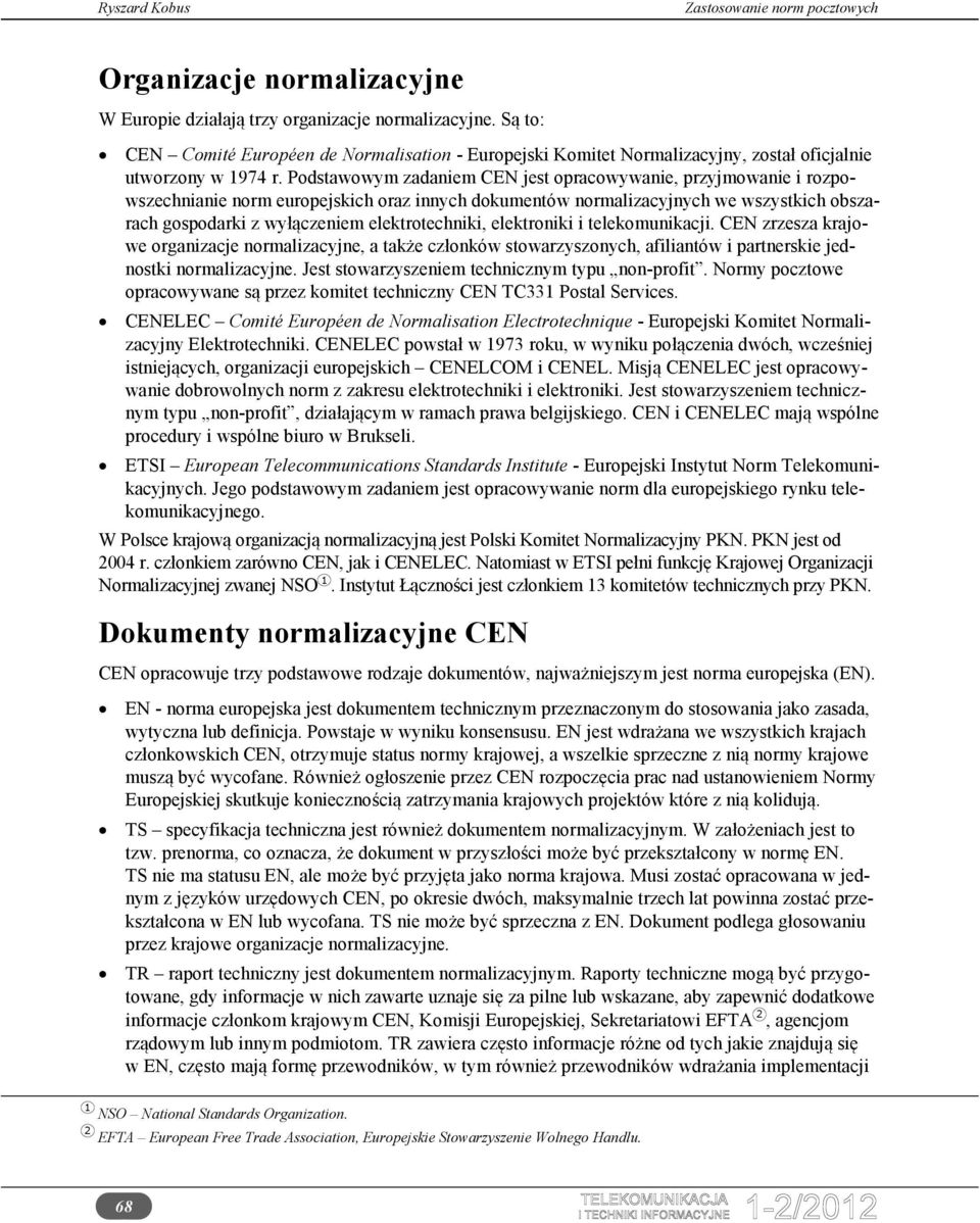 elektrotechniki, elektroniki i telekomunikacji. CEN zrzesza krajowe organizacje normalizacyjne, a także członków stowarzyszonych, afiliantów i partnerskie jednostki normalizacyjne.