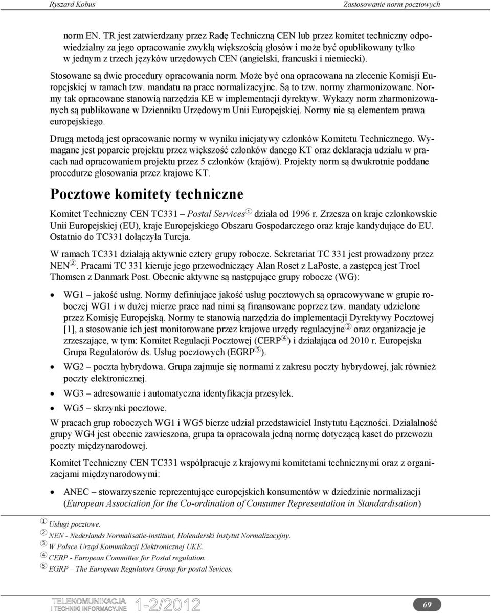 urzędowych CEN (angielski, francuski i niemiecki). Stosowane są dwie procedury opracowania norm. Może być ona opracowana na zlecenie Komisji Europejskiej w ramach tzw. mandatu na prace normalizacyjne.