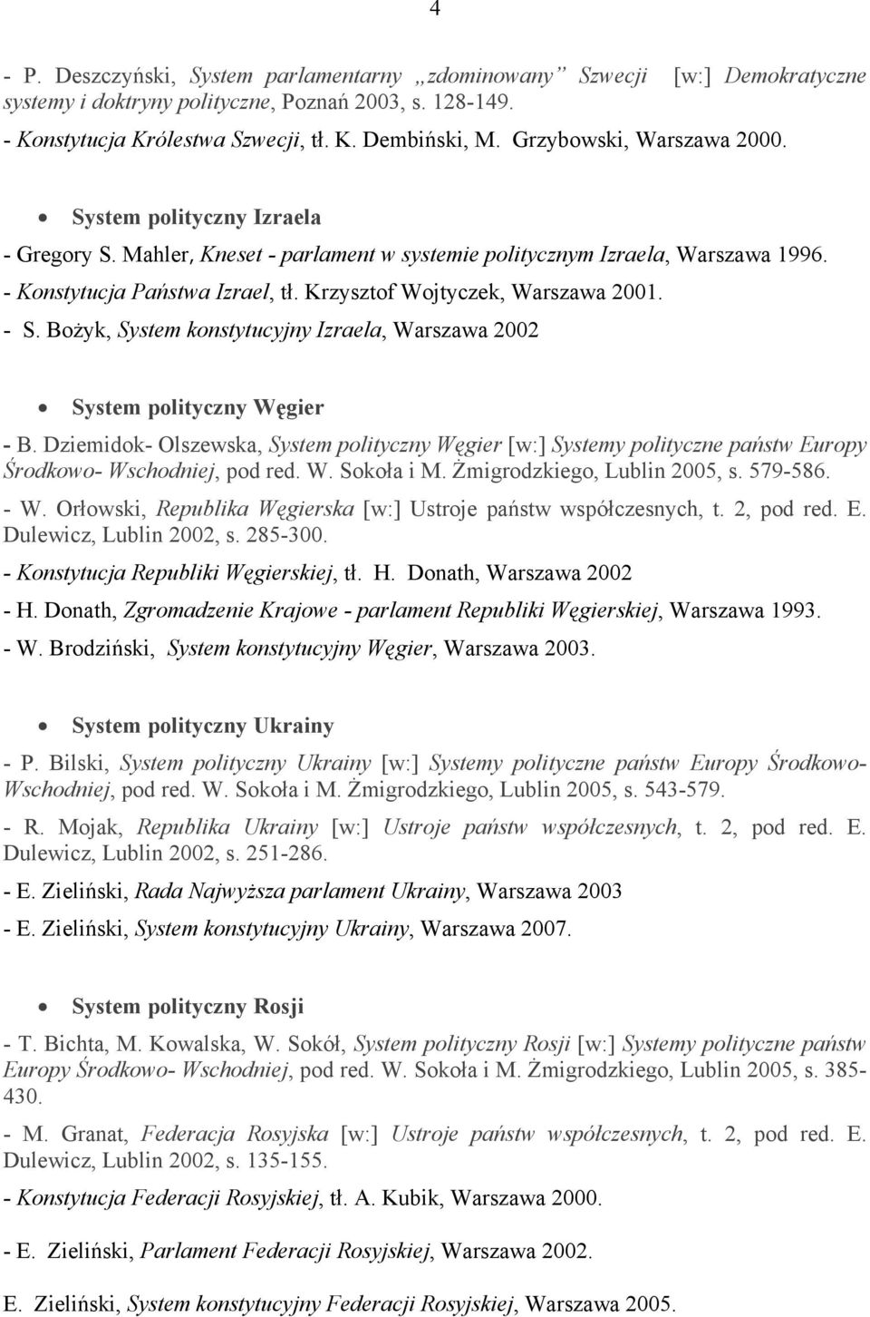 Krzysztof Wojtyczek, Warszawa 2001. - S. Bożyk, System konstytucyjny Izraela, Warszawa 2002 System polityczny Węgier - B.