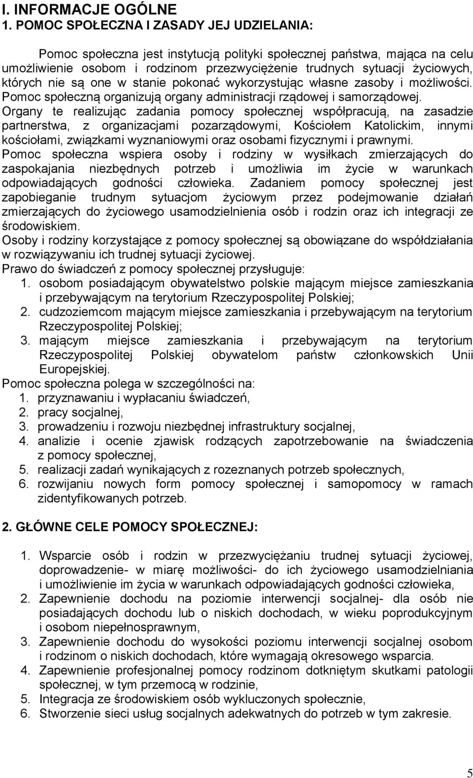 których nie są one w stanie pokonać wykorzystując własne zasoby i możliwości. Pomoc społeczną organizują organy administracji rządowej i samorządowej.