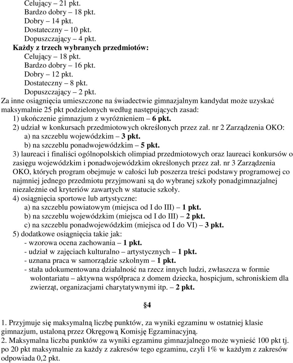 Za inne osiągnięcia umieszczone na świadectwie gimnazjalnym kandydat może uzyskać maksymalnie 25 pkt podzielonych według następujących zasad: 1) ukończenie gimnazjum z wyróżnieniem 6 pkt.