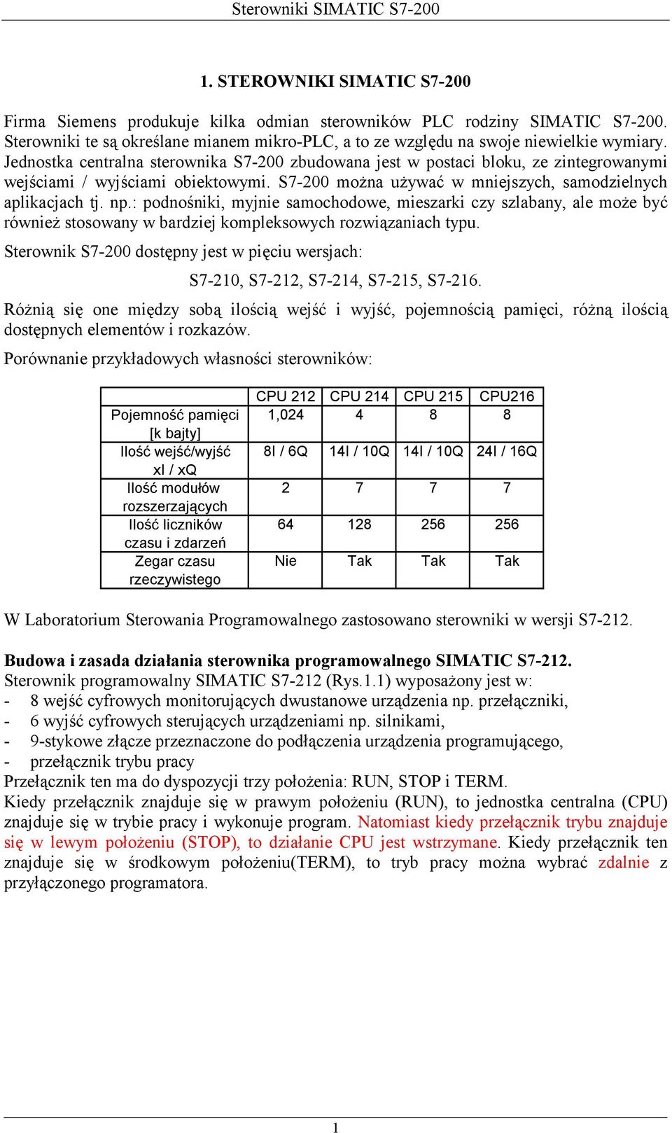 : podnośniki, myjnie samochodowe, mieszarki czy szlabany, ale może być również stosowany w bardziej kompleksowych rozwiązaniach typu.