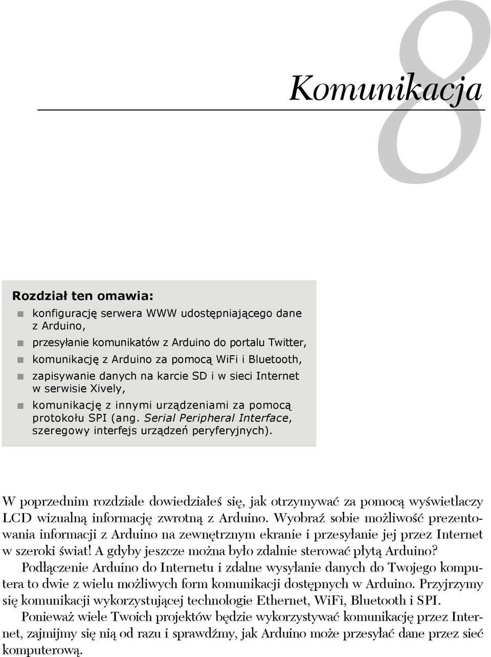 Serial Peripheral Interface, szeregowy interfejs urz dze peryferyjnych). W poprzednim rozdziale dowiedzia e si, jak otrzymywa za pomoc wy wietlaczy LCD wizualn informacj zwrotn z Arduino.