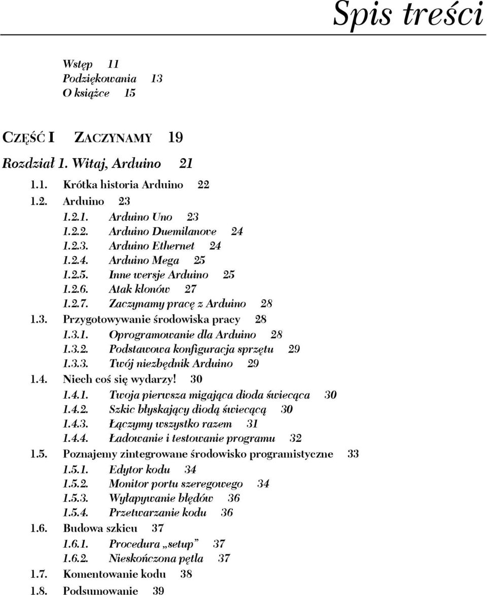 3.2. Podstawowa konfiguracja sprz tu 29 1.3.3. Twój niezb dnik Arduino 29 1.4. Niech co si wydarzy! 30 1.4.1. Twoja pierwsza migaj ca dioda wiec ca 30 1.4.2. Szkic b yskaj cy diod wiec c 30 1.4.3. czymy wszystko razem 31 1.