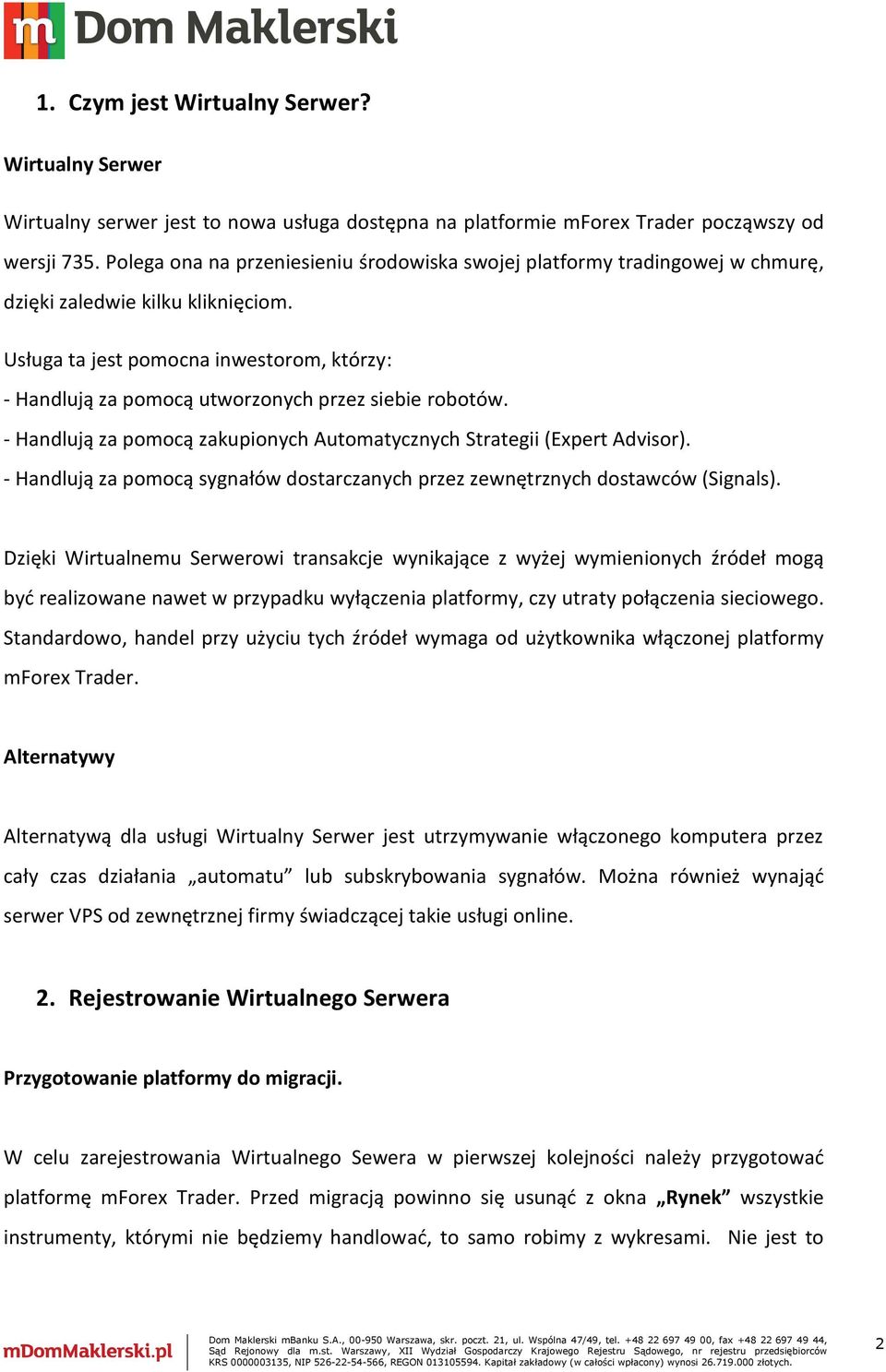 Usługa ta jest pomocna inwestorom, którzy: - Handlują za pomocą utworzonych przez siebie robotów. - Handlują za pomocą zakupionych Automatycznych Strategii (Expert Advisor).