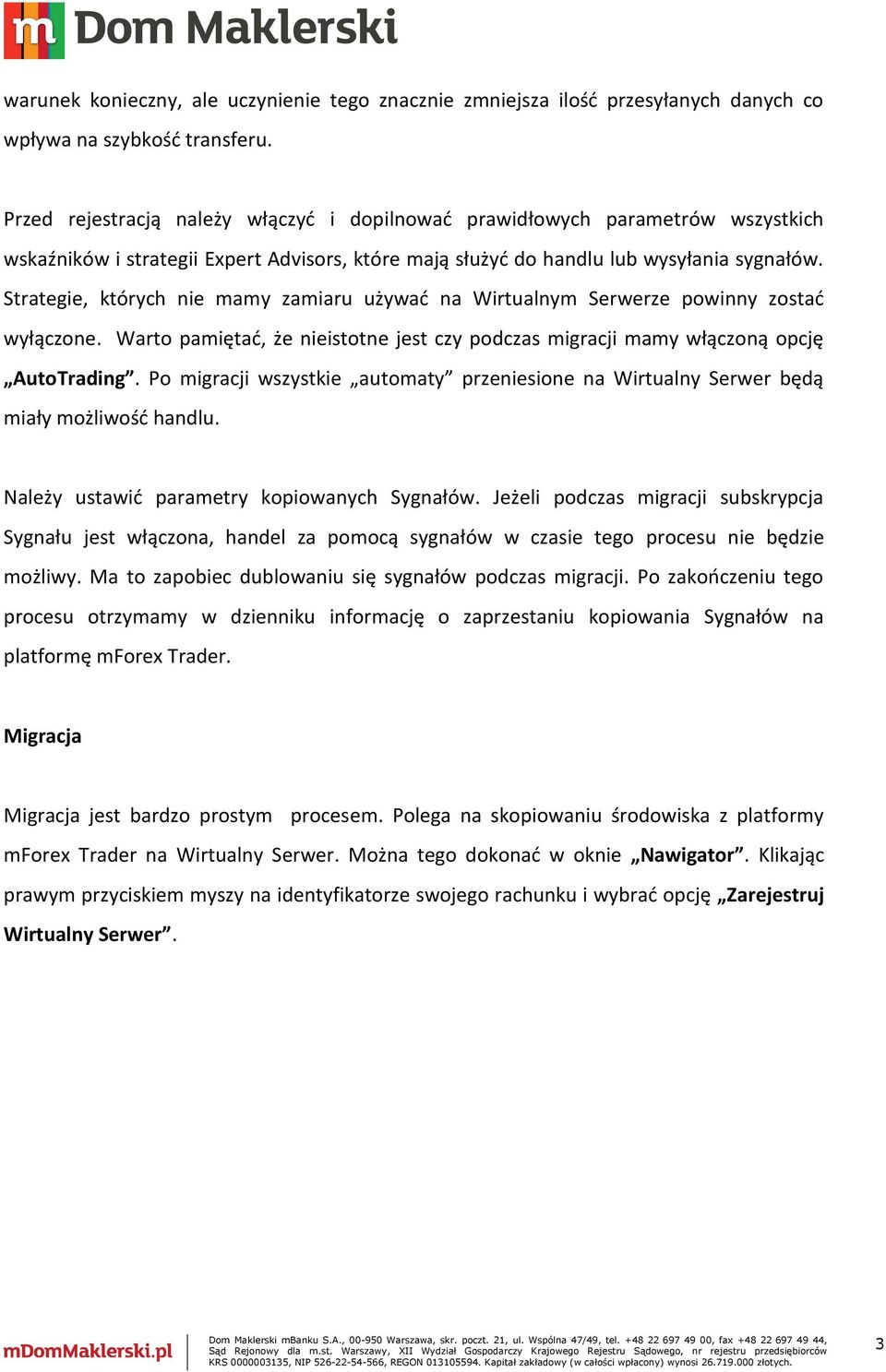 Strategie, których nie mamy zamiaru używać na Wirtualnym Serwerze powinny zostać wyłączone. Warto pamiętać, że nieistotne jest czy podczas migracji mamy włączoną opcję AutoTrading.