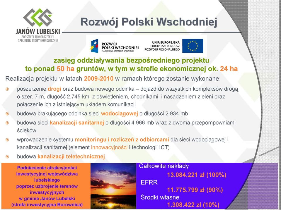 745 km, z oświetleniem, chodnikami i nasadzeniem zieleni oraz połączenie ich z istniejącym układem komunikacji budowa brakującego odcinka sieci wodociągowej o długości 2.