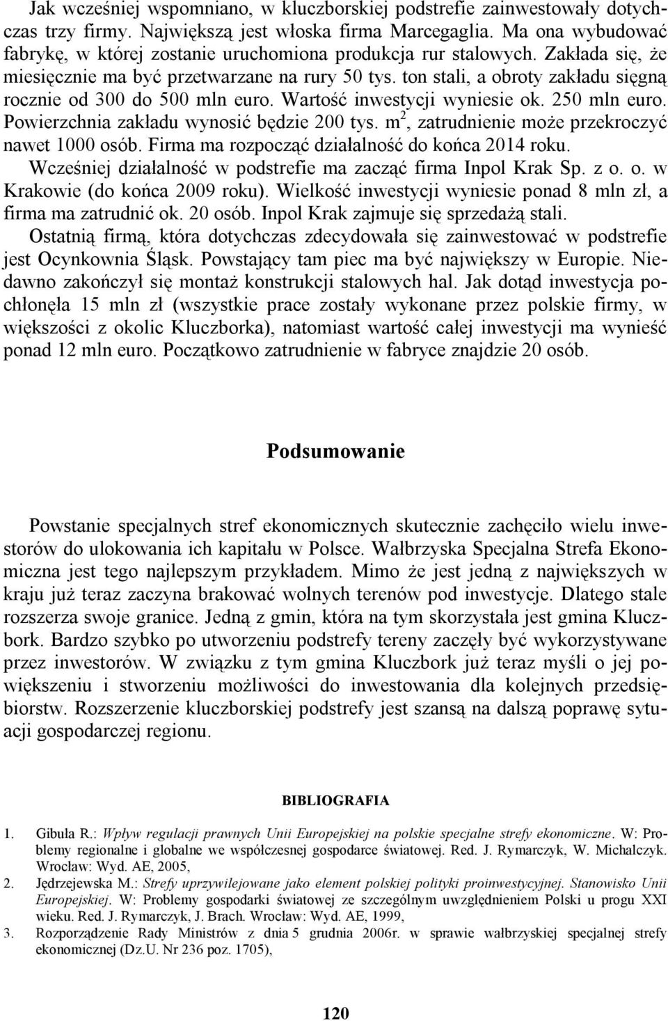 ton stali, a obroty zakładu sięgną rocznie od 300 do 500 mln euro. Wartość inwestycji wyniesie ok. 250 mln euro. Powierzchnia zakładu wynosić będzie 200 tys.