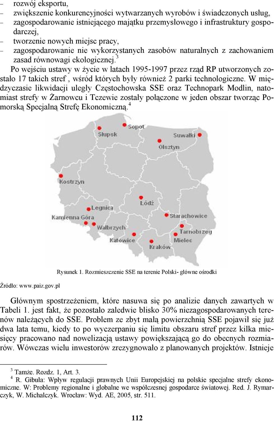 3 Po wejściu ustawy w życie w latach 1995-1997 przez rząd RP utworzonych zostało 17 takich stref, wśród których były również 2 parki technologiczne.