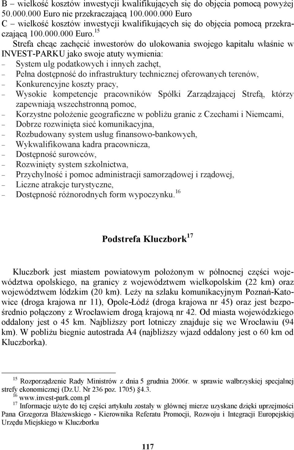 15 Strefa chcąc zachęcić inwestorów do ulokowania swojego kapitału właśnie w INVEST-PARKU jako swoje atuty wymienia: System ulg podatkowych i innych zachęt, Pełna dostępność do infrastruktury