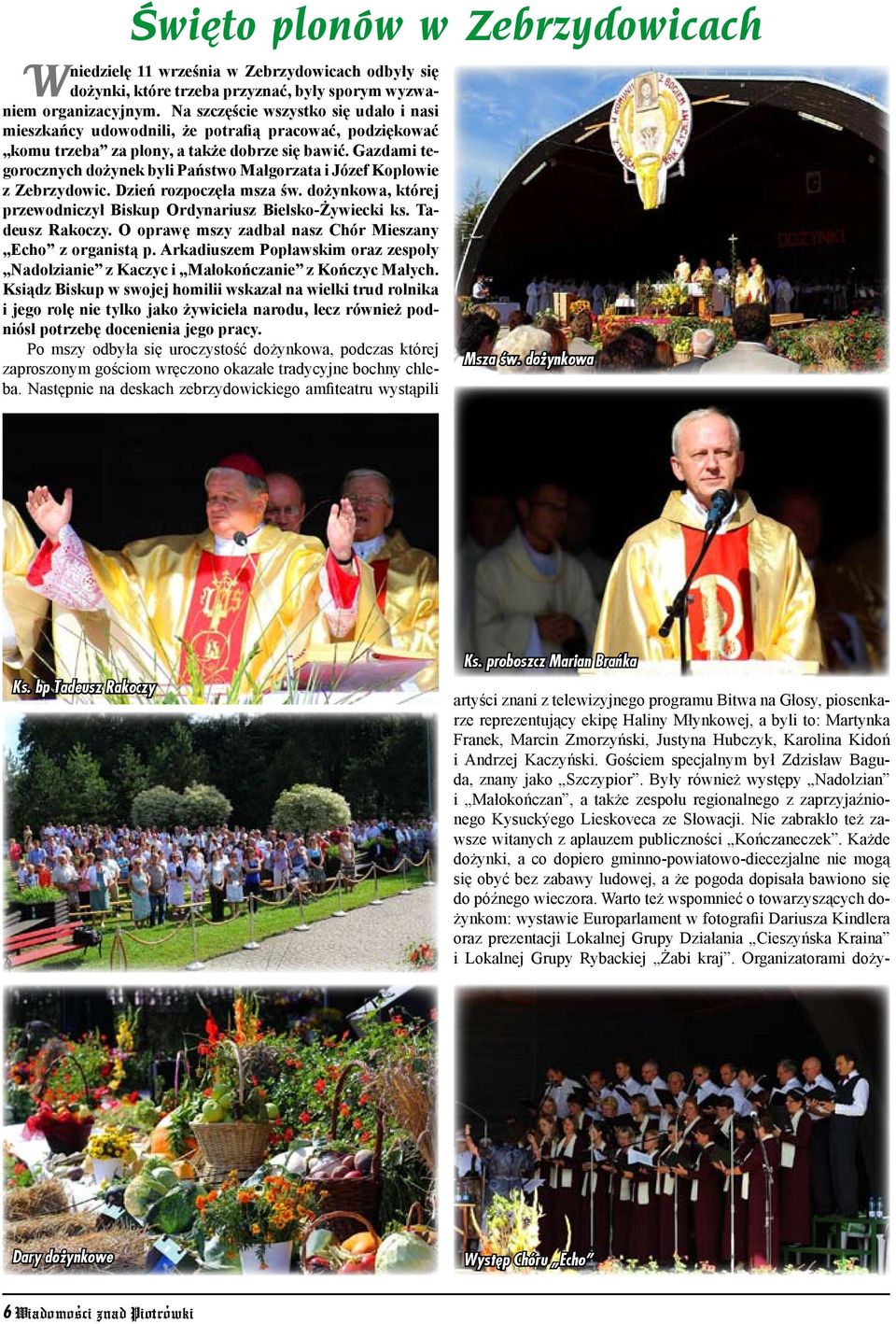 Gazdami tegorocznych dożynek byli Państwo Małgorzata i Józef Koplowie z Zebrzydowic. Dzień rozpoczęła msza św. dożynkowa, której przewodniczył Biskup Ordynariusz Bielsko-Żywiecki ks. Tadeusz Rakoczy.