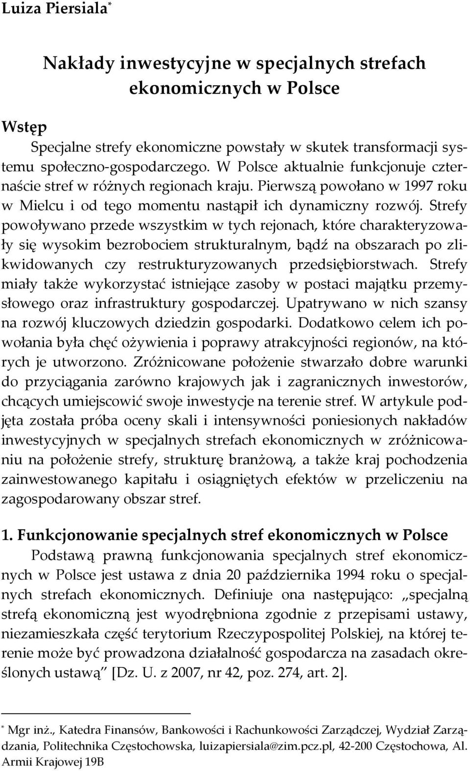 Strefy powoływano przede wszystkim w tych rejonach, które charakteryzowały się wysokim bezrobociem strukturalnym, bądź na obszarach po zlikwidowanych czy restrukturyzowanych przedsiębiorstwach.