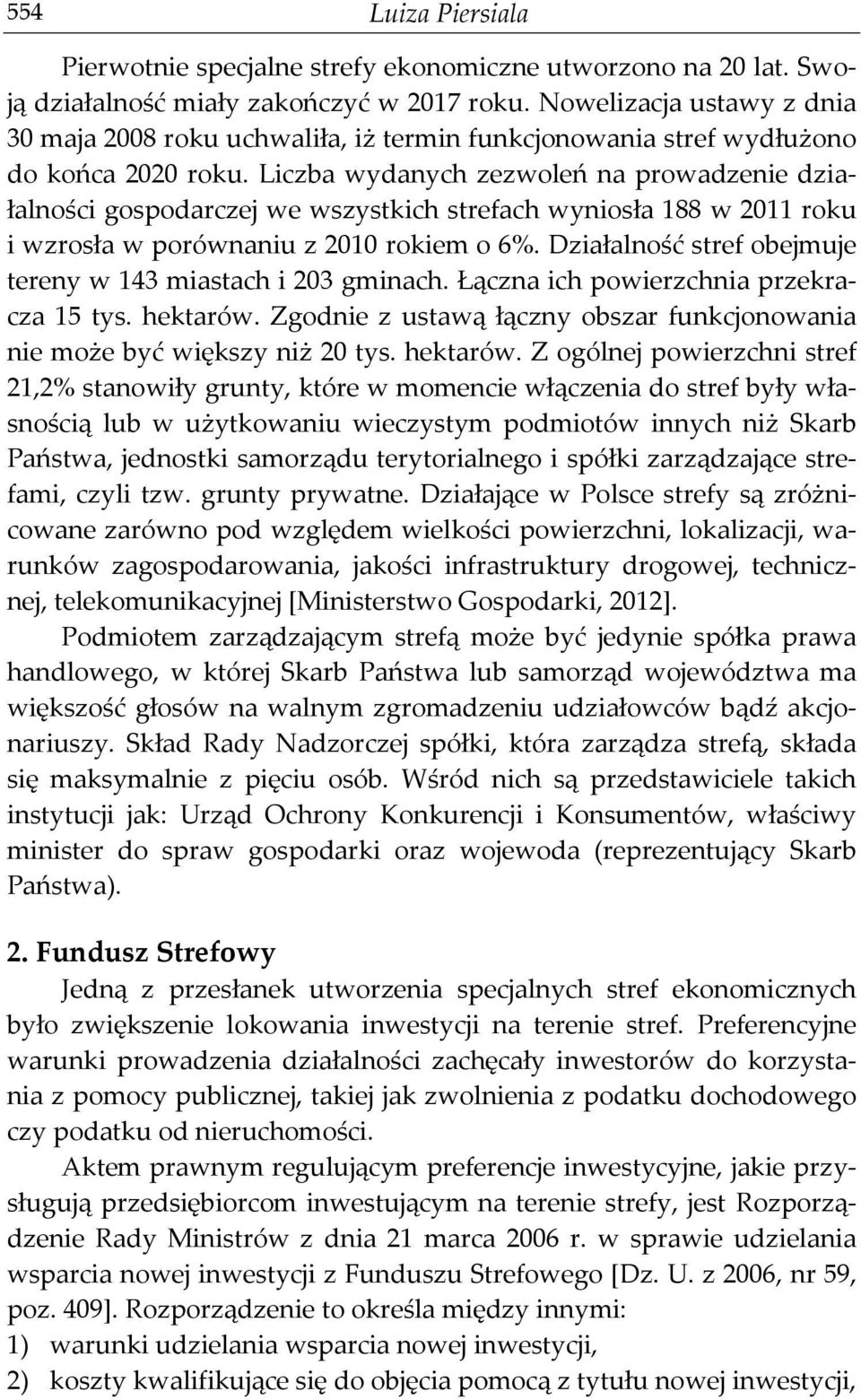 Liczba wydanych zezwoleń na prowadzenie działalności gospodarczej we wszystkich strefach wyniosła 188 w 2011 roku i wzrosła w porównaniu z 2010 rokiem o 6%.