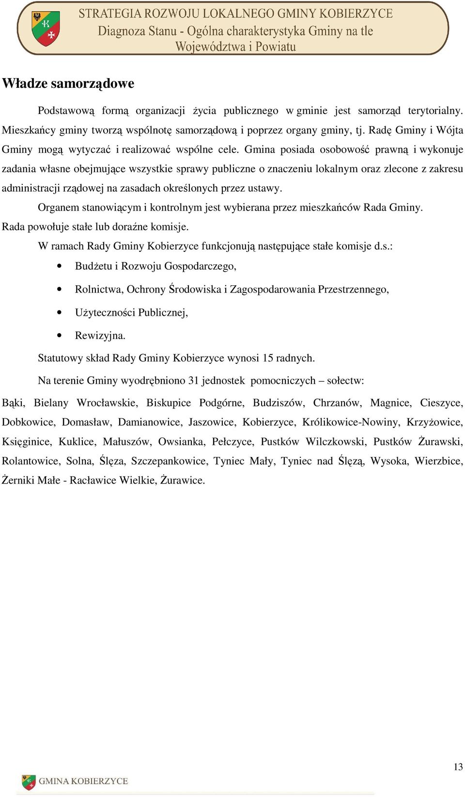 Gmina posiada osobowość prawną i wykonuje zadania własne obejmujące wszystkie sprawy publiczne o znaczeniu lokalnym oraz zlecone z zakresu administracji rządowej na zasadach określonych przez ustawy.