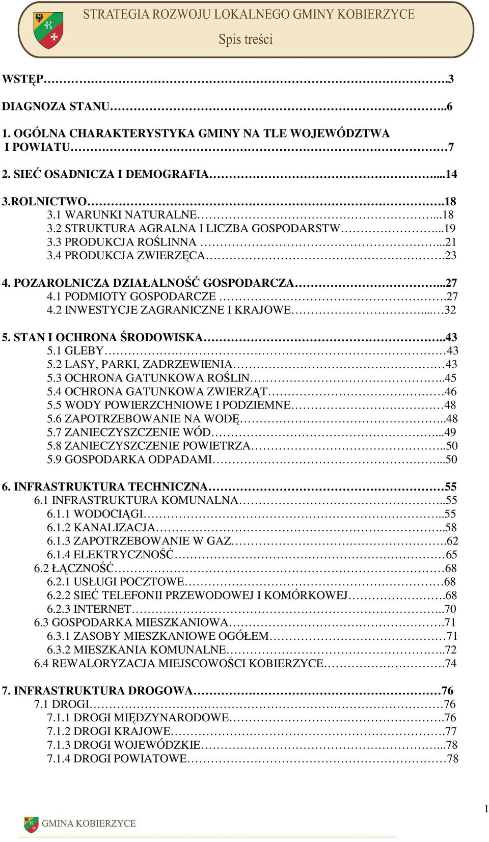 STAN I OCHRONA ŚRODOWISKA..43 5.1 GLEBY 43 5.2 LASY, PARKI, ZADRZEWIENIA 43 5.3 OCHRONA GATUNKOWA ROŚLIN..45 5.4 OCHRONA GATUNKOWA ZWIERZĄT 46 5.5 WODY POWIERZCHNIOWE I PODZIEMNE 48 5.