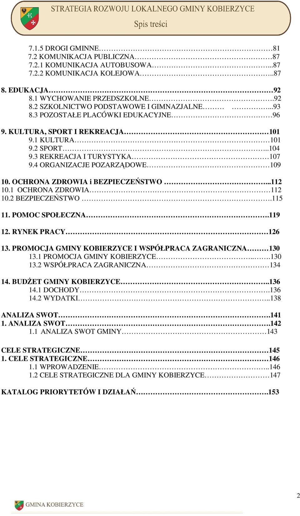OCHRONA ZDROWIA i BEZPIECZEŃSTWO...112 10.1 OCHRONA ZDROWIA 112 10.2 BEZPIECZEŃSTWO.115 11. POMOC SPOŁECZNA.119 12. RYNEK PRACY 126 13. PROMOCJA GMINY KOBIERZYCE I WSPÓŁPRACA ZAGRANICZNA 130 13.