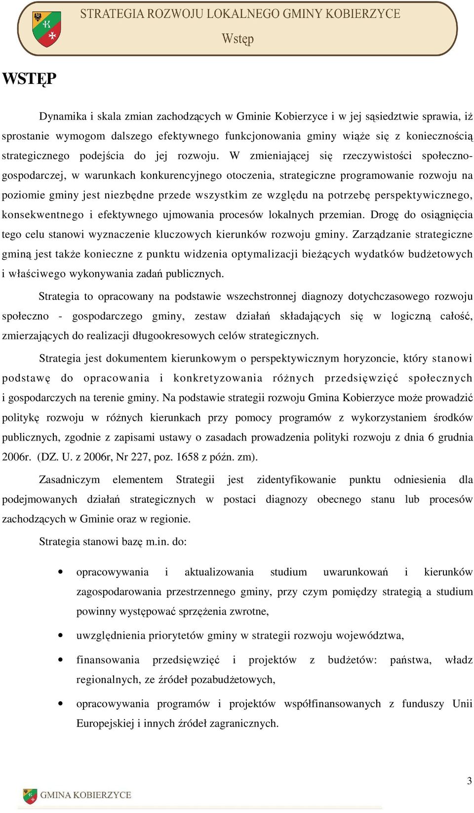 W zmieniającej się rzeczywistości społecznogospodarczej, w warunkach konkurencyjnego otoczenia, strategiczne programowanie rozwoju na poziomie gminy jest niezbędne przede wszystkim ze względu na