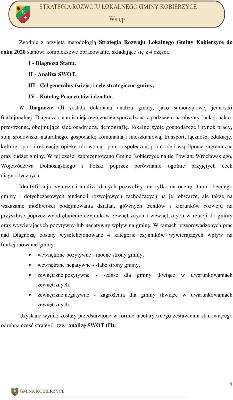 W Diagnozie (I) została dokonana analiza gminy, jako samorządowej jednostki funkcjonalnej.