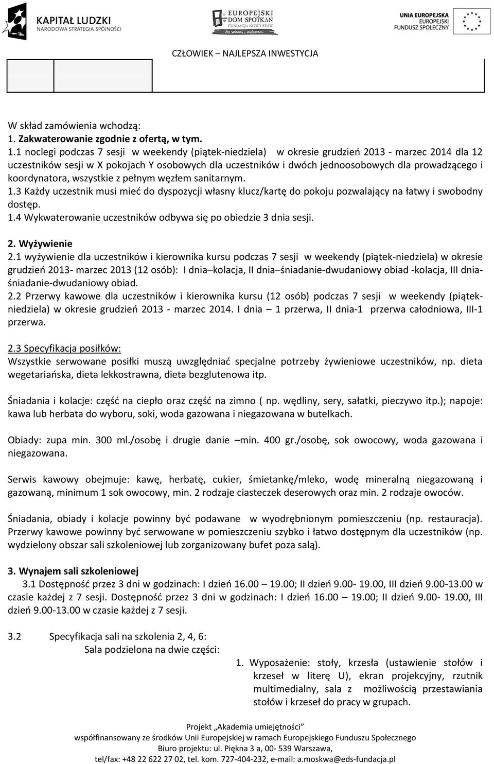 1 noclegi podczas 7 sesji w weekendy (piątek-niedziela) w okresie grudzień 2013 - marzec 2014 dla 12 uczestników sesji w X pokojach Y osobowych dla uczestników i dwóch jednoosobowych dla prowadzącego