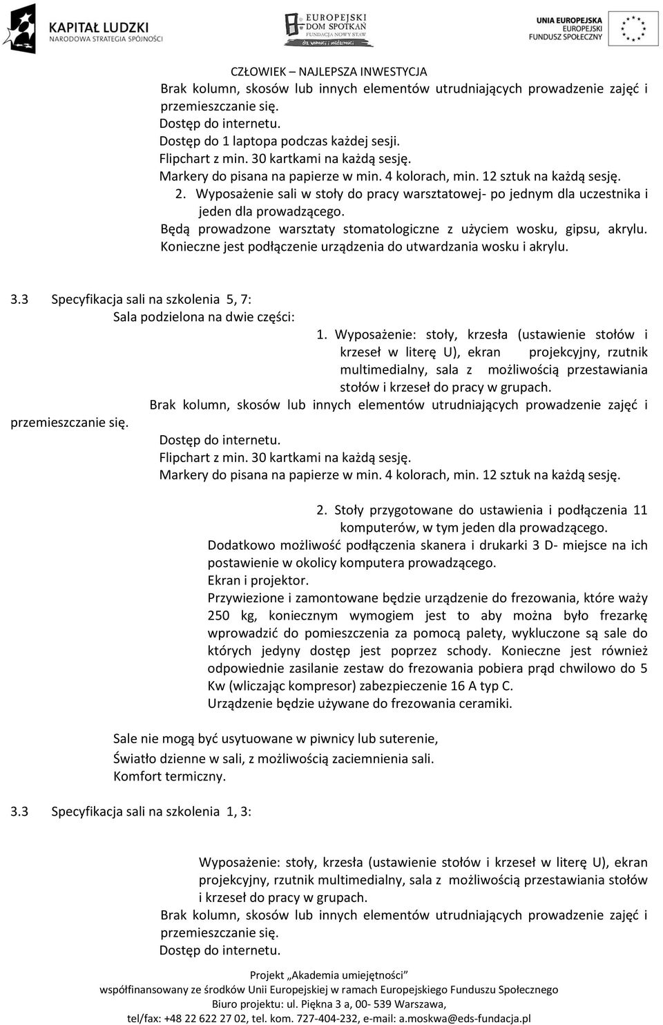 Wyposażenie sali w stoły do pracy warsztatowej- po jednym dla uczestnika i jeden dla prowadzącego. Będą prowadzone warsztaty stomatologiczne z użyciem wosku, gipsu, akrylu.