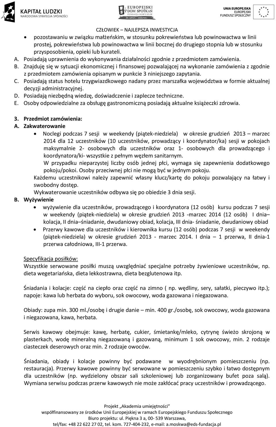 Znajduję się w sytuacji ekonomicznej i finansowej pozwalającej na wykonanie zamówienia z zgodnie z przedmiotem zamówienia opisanym w punkcie 3 niniejszego zapytania. C.