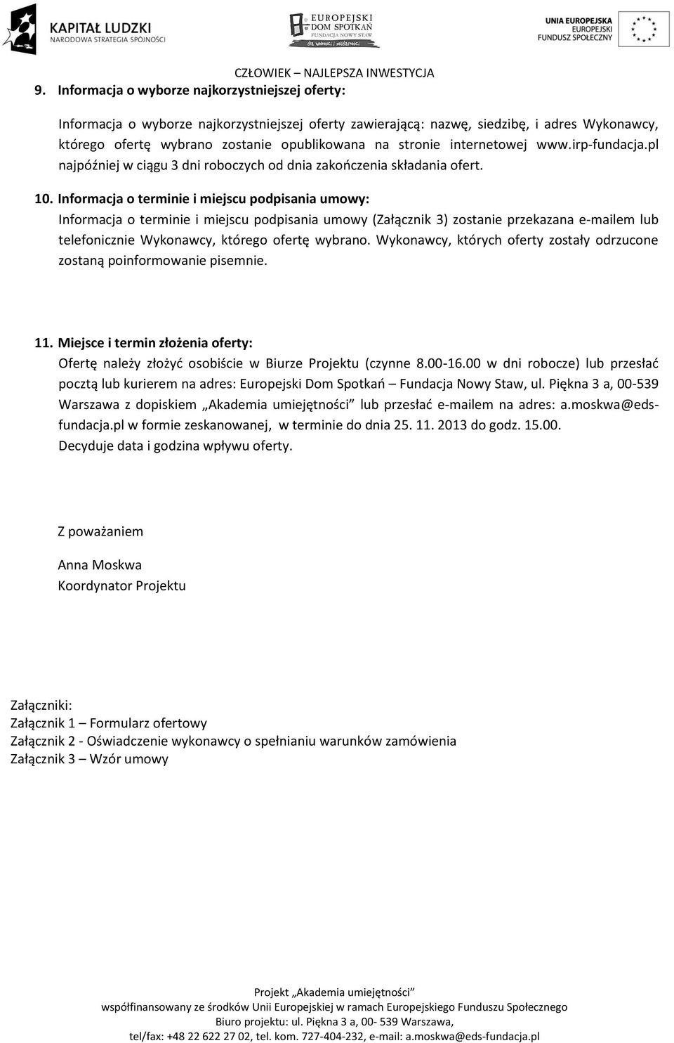 Informacja o terminie i miejscu podpisania umowy: Informacja o terminie i miejscu podpisania umowy (Załącznik 3) zostanie przekazana e-mailem lub telefonicznie Wykonawcy, którego ofertę wybrano.