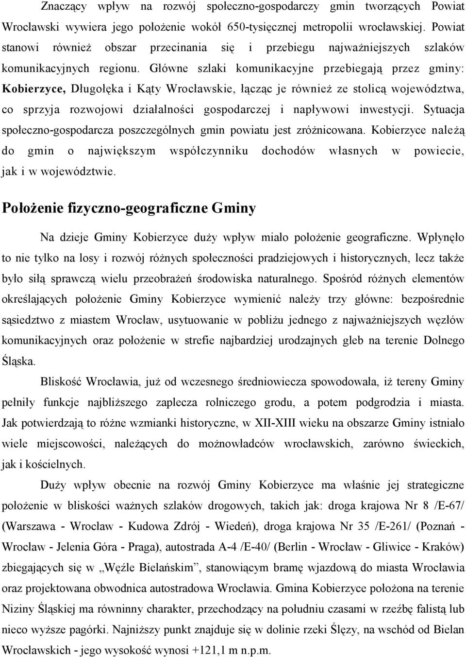 Główne szlaki komunikacyjne przebiegają przez gminy: Kobierzyce, Długołęka i Kąty Wrocławskie, łącząc je również ze stolicą województwa, co sprzyja rozwojowi działalności gospodarczej i napływowi