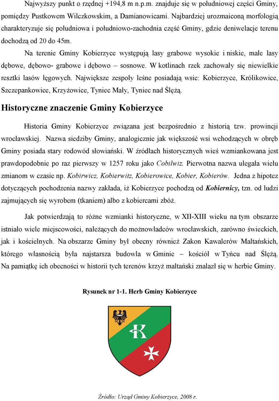 Na terenie Gminy Kobierzyce występują lasy grabowe wysokie i niskie, małe lasy dębowe, dębowo- grabowe i dębowo sosnowe. W kotlinach rzek zachowały się niewielkie resztki lasów łęgowych.