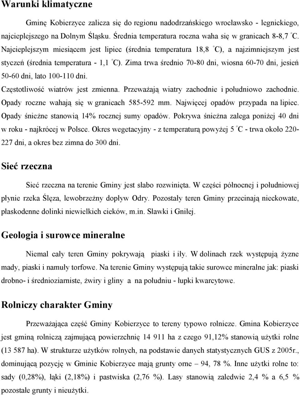 Zima trwa średnio 7-8 dni, wiosna 6-7 dni, jesień 5-6 dni, lato 1-11 dni. Częstotliwość wiatrów jest zmienna. Przeważają wiatry zachodnie i południowo zachodnie.