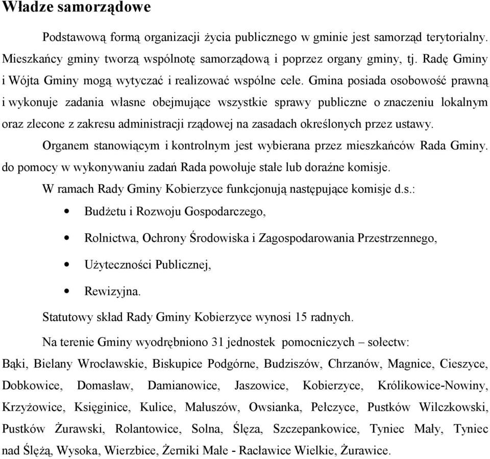 Gmina posiada osobowość prawną i wykonuje zadania własne obejmujące wszystkie sprawy publiczne o znaczeniu lokalnym oraz zlecone z zakresu administracji rządowej na zasadach określonych przez ustawy.