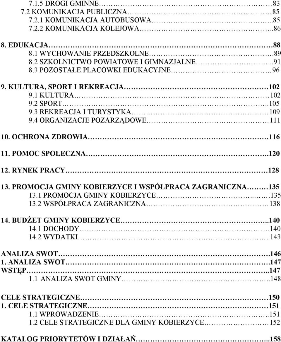 4 ORGANIZACJE POZARZĄDOWE 111 1. OCHRONA ZDROWIA 116 11. POMOC SPOŁECZNA.12 12. RYNEK PRACY 128 13. PROMOCJA GMINY KOBIERZYCE I WSPÓŁPRACA ZAGRANICZNA 135 13.1 PROMOCJA GMINY KOBIERZYCE...135 13.2 WSPÓŁPRACA ZAGRANICZNA 138 14.