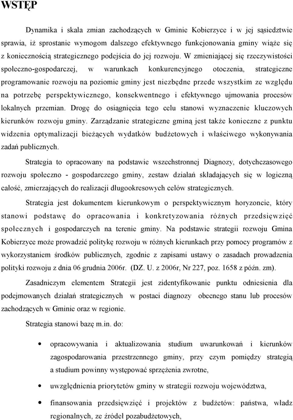 W zmieniającej się rzeczywistości społeczno-gospodarczej, w warunkach konkurencyjnego otoczenia, strategiczne programowanie rozwoju na poziomie gminy jest niezbędne przede wszystkim ze względu na