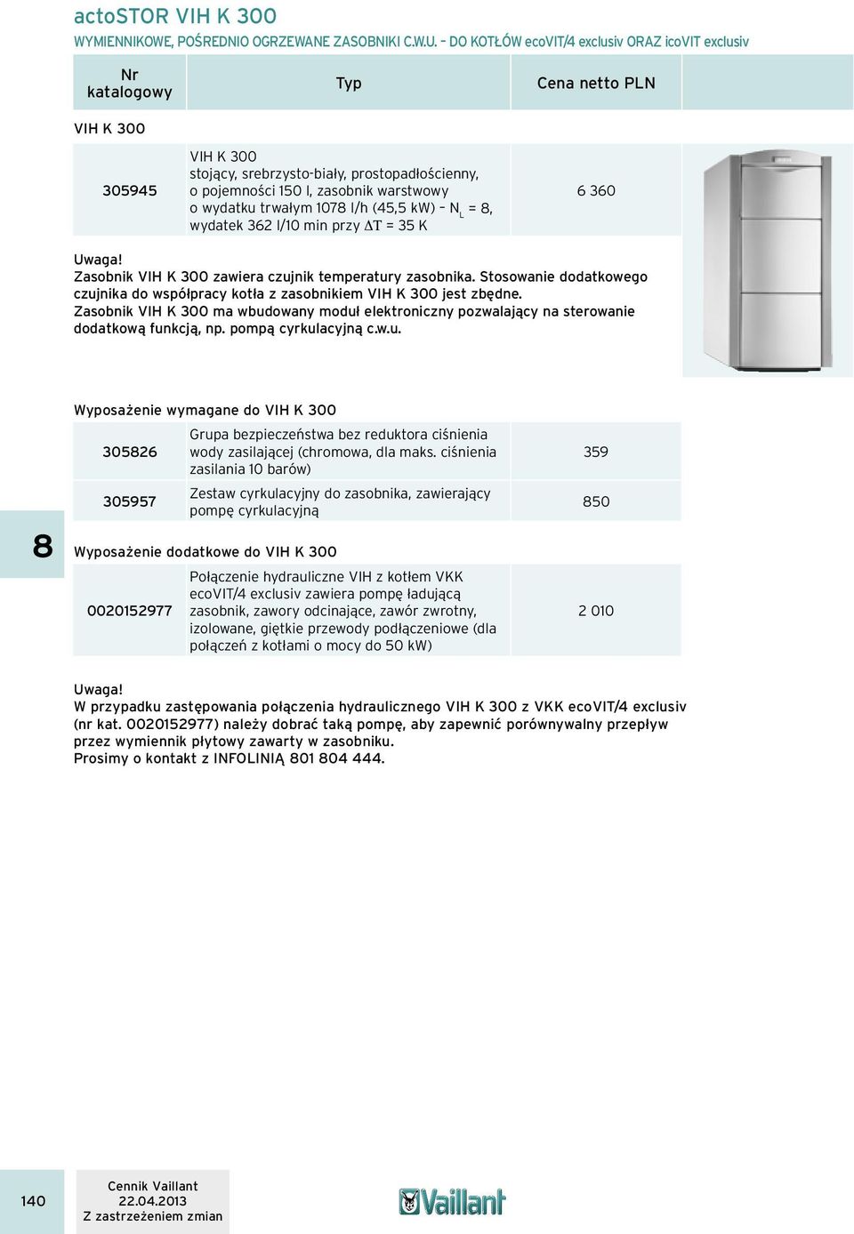 kw) N L =, wydatek 362 l/10 min przy DT = 35 K 6 360 Uwaga! Zasobnik VIH K 300 zawiera czujnik temperatury zasobnika.