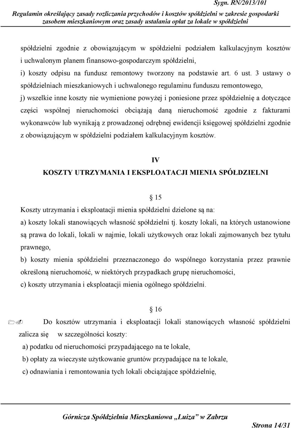 3 ustawy o spółdzielniach mieszkaniowych i uchwalonego regulaminu funduszu remontowego, j) wszelkie inne koszty nie wymienione powyżej i poniesione przez spółdzielnię a dotyczące części wspólnej