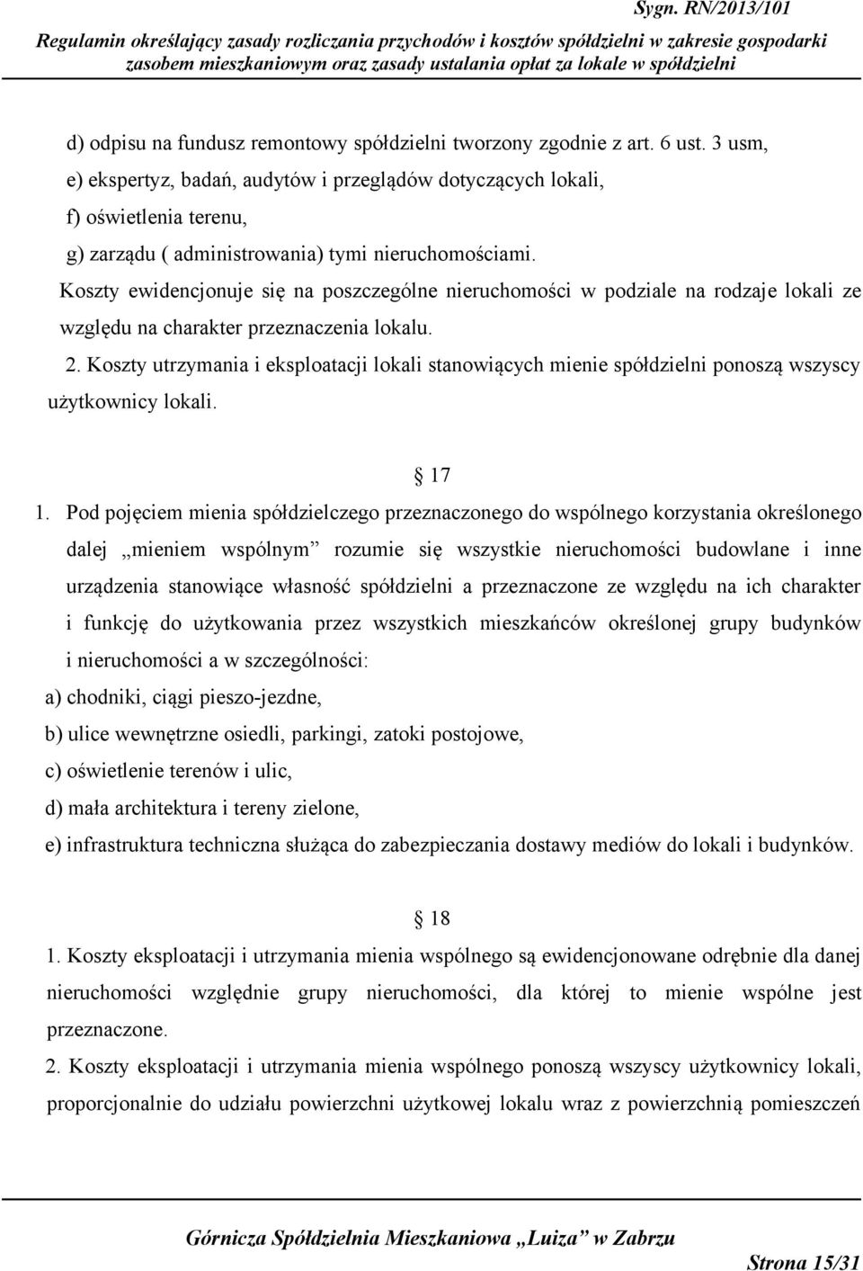 Koszty ewidencjonuje się na poszczególne nieruchomości w podziale na rodzaje lokali ze względu na charakter przeznaczenia lokalu. 2.