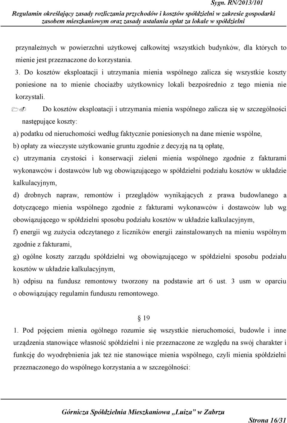 Do kosztów eksploatacji i utrzymania mienia wspólnego zalicza się w szczególności następujące koszty: a) podatku od nieruchomości według faktycznie poniesionych na dane mienie wspólne, b) opłaty za