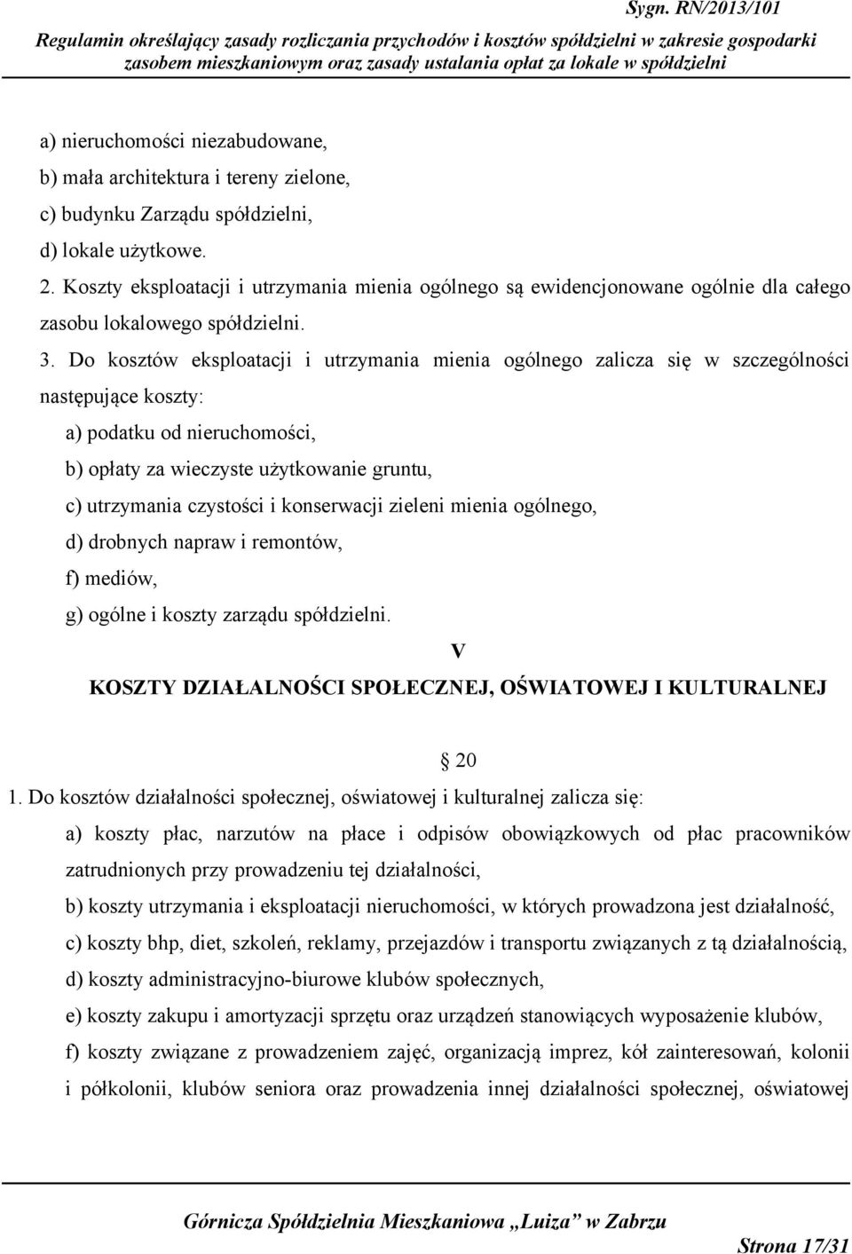 Do kosztów eksploatacji i utrzymania mienia ogólnego zalicza się w szczególności następujące koszty: a) podatku od nieruchomości, b) opłaty za wieczyste użytkowanie gruntu, c) utrzymania czystości i