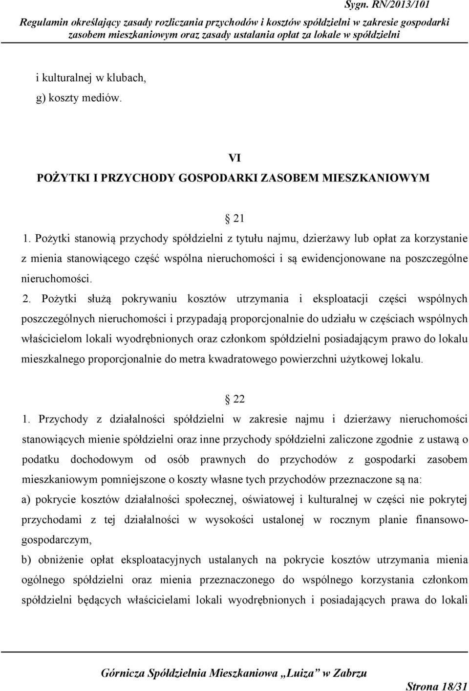 Pożytki służą pokrywaniu kosztów utrzymania i eksploatacji części wspólnych poszczególnych nieruchomości i przypadają proporcjonalnie do udziału w częściach wspólnych właścicielom lokali