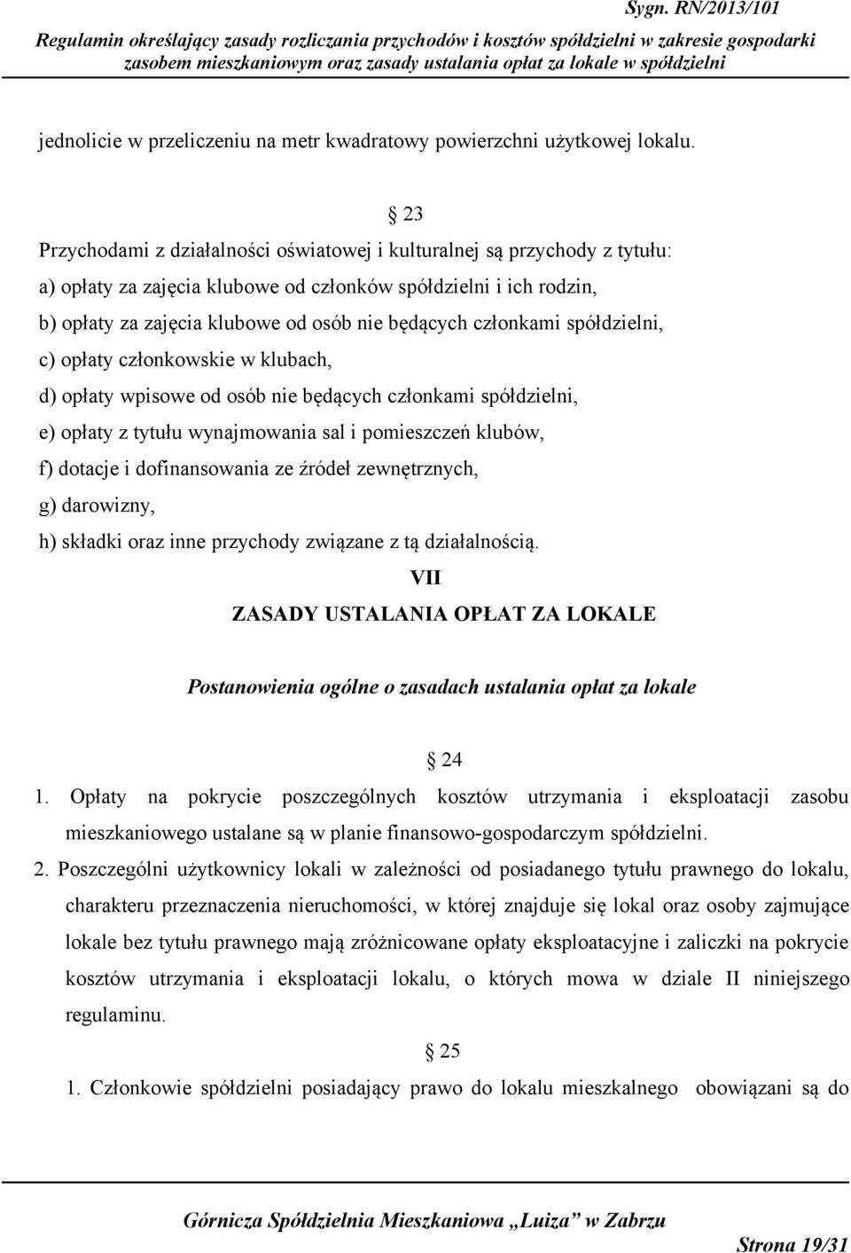 członkami spółdzielni, c) opłaty członkowskie w klubach, d) opłaty wpisowe od osób nie będących członkami spółdzielni, e) opłaty z tytułu wynajmowania sal i pomieszczeń klubów, f) dotacje i