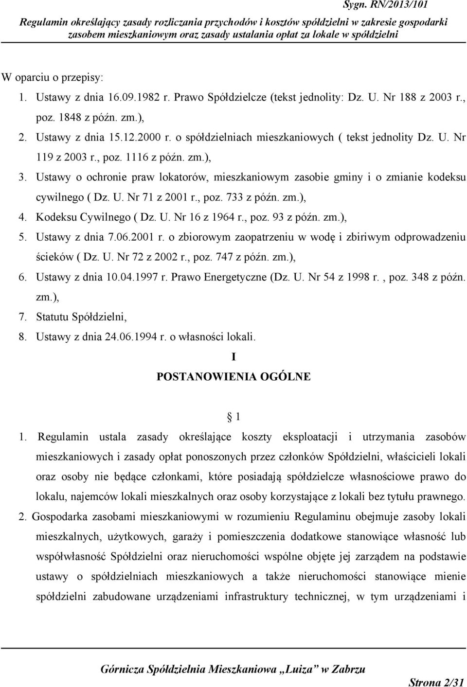 U. Nr 71 z 2001 r., poz. 733 z późn. zm.), 4. Kodeksu Cywilnego ( Dz. U. Nr 16 z 1964 r., poz. 93 z późn. zm.), 5. Ustawy z dnia 7.06.2001 r. o zbiorowym zaopatrzeniu w wodę i zbiriwym odprowadzeniu ścieków ( Dz.