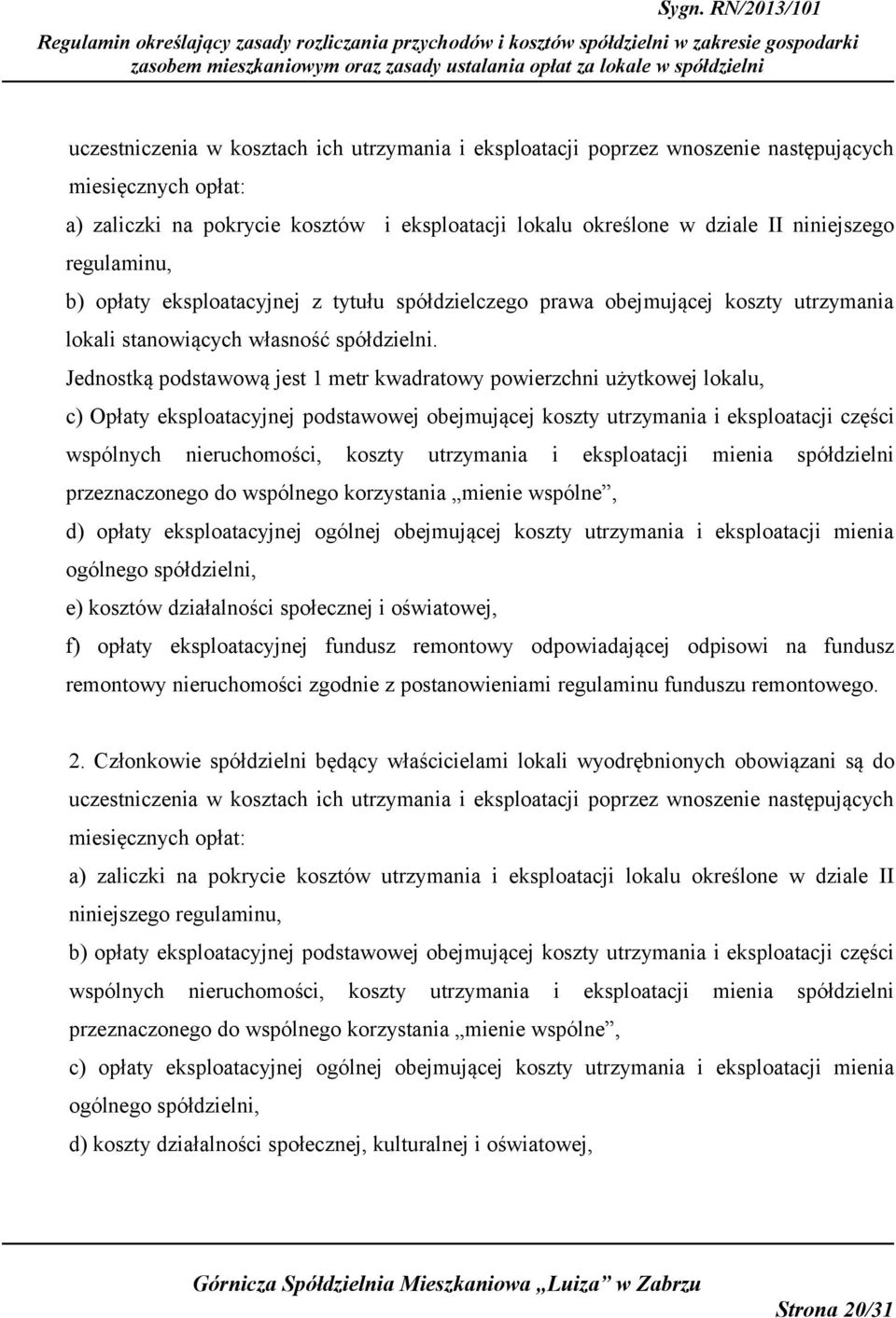 Jednostką podstawową jest 1 metr kwadratowy powierzchni użytkowej lokalu, c) Opłaty eksploatacyjnej podstawowej obejmującej koszty utrzymania i eksploatacji części wspólnych nieruchomości, koszty