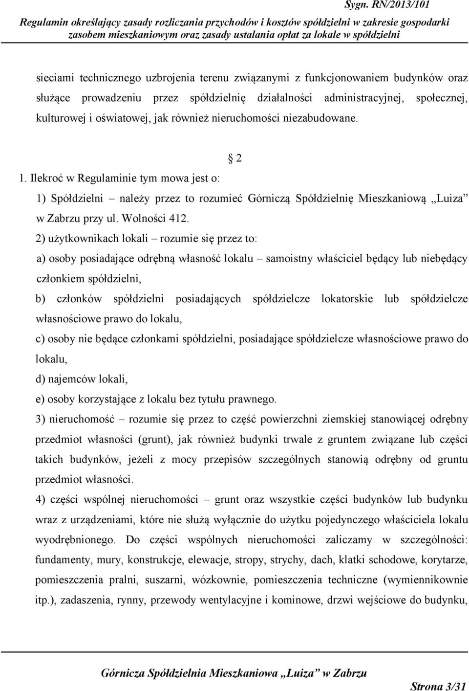 2) użytkownikach lokali rozumie się przez to: a) osoby posiadające odrębną własność lokalu samoistny właściciel będący lub niebędący członkiem spółdzielni, b) członków spółdzielni posiadających