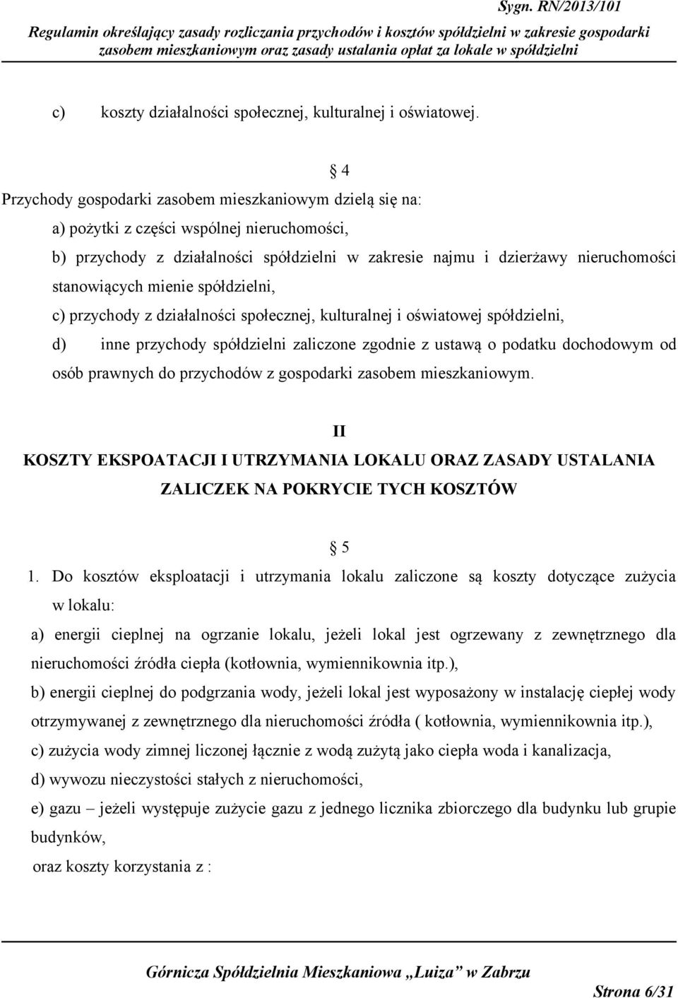 mienie spółdzielni, c) przychody z działalności społecznej, kulturalnej i oświatowej spółdzielni, d) inne przychody spółdzielni zaliczone zgodnie z ustawą o podatku dochodowym od osób prawnych do