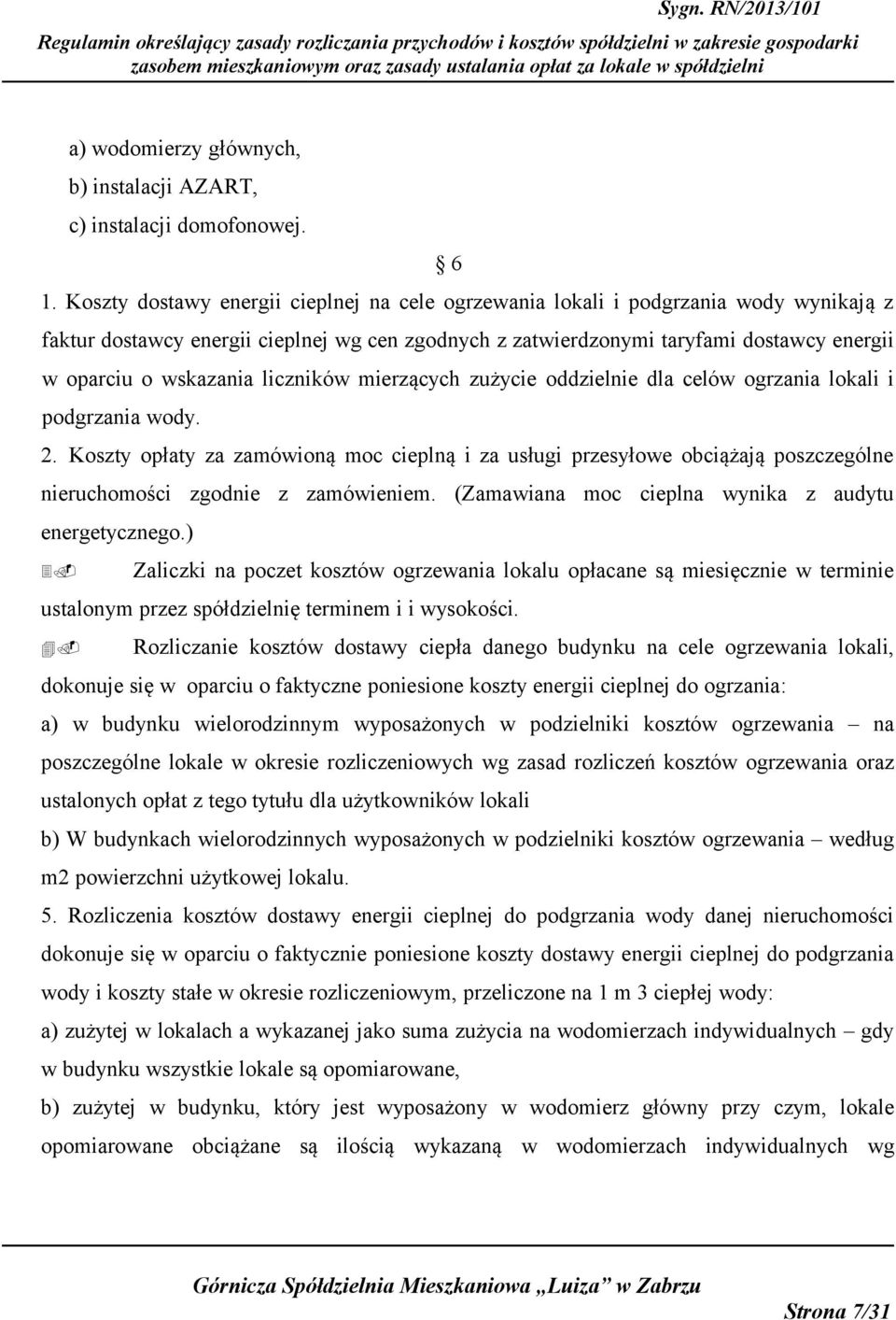 wskazania liczników mierzących zużycie oddzielnie dla celów ogrzania lokali i podgrzania wody. 2.