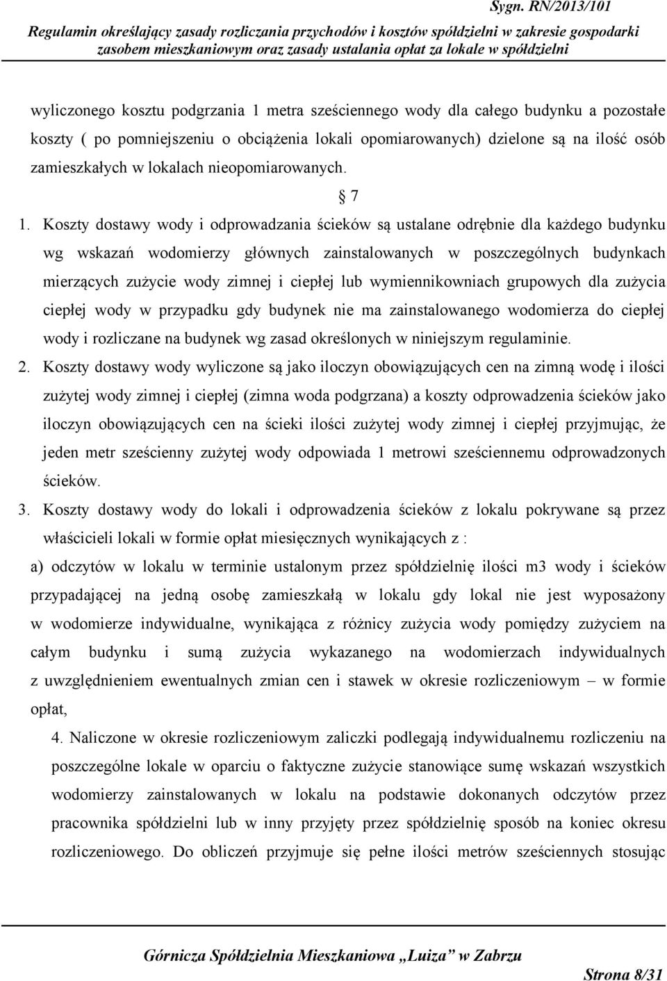 Koszty dostawy wody i odprowadzania ścieków są ustalane odrębnie dla każdego budynku wg wskazań wodomierzy głównych zainstalowanych w poszczególnych budynkach mierzących zużycie wody zimnej i ciepłej