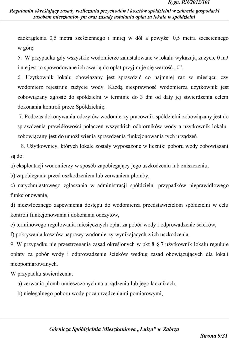 Użytkownik lokalu obowiązany jest sprawdzić co najmniej raz w miesiącu czy wodomierz rejestruje zużycie wody.